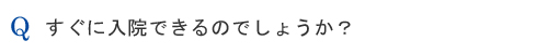 すぐに入院できるのでしょうか